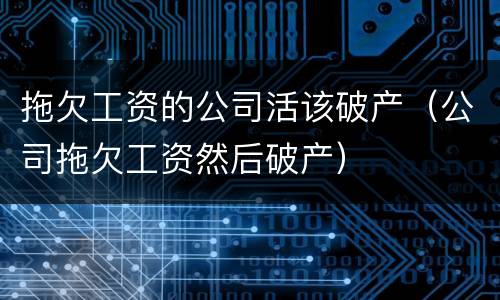 拖欠工资的公司活该破产（公司拖欠工资然后破产）