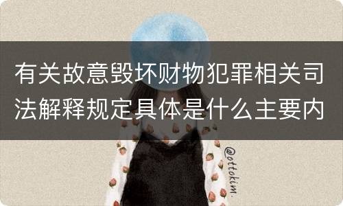 有关故意毁坏财物犯罪相关司法解释规定具体是什么主要内容