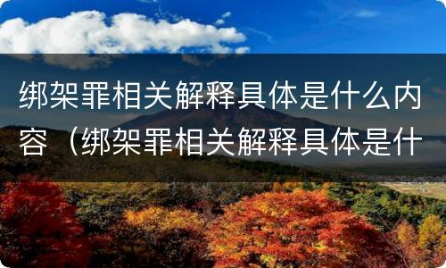 绑架罪相关解释具体是什么内容（绑架罪相关解释具体是什么内容啊）
