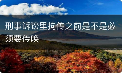 刑事诉讼里拘传之前是不是必须要传唤