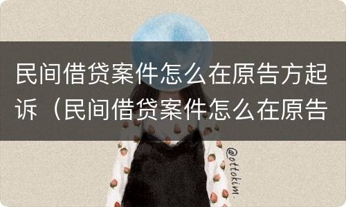民间借贷案件怎么在原告方起诉（民间借贷案件怎么在原告方起诉被告人）