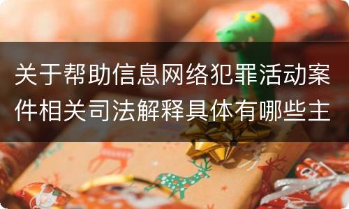 关于帮助信息网络犯罪活动案件相关司法解释具体有哪些主要规定