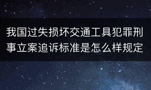 我国过失损坏交通工具犯罪刑事立案追诉标准是怎么样规定