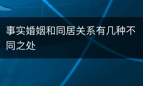 事实婚姻和同居关系有几种不同之处