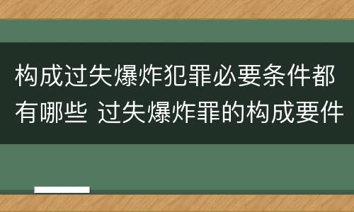 构成过失爆炸犯罪必要条件都有哪些 过失爆炸罪的构成要件