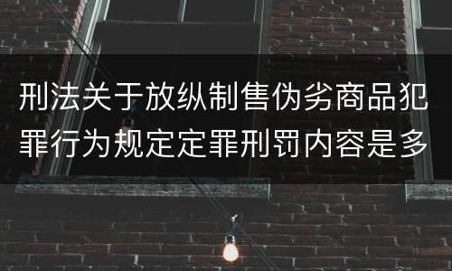 刑法关于放纵制售伪劣商品犯罪行为规定定罪刑罚内容是多少