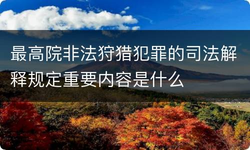 最高院非法狩猎犯罪的司法解释规定重要内容是什么