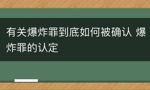 有关爆炸罪到底如何被确认 爆炸罪的认定