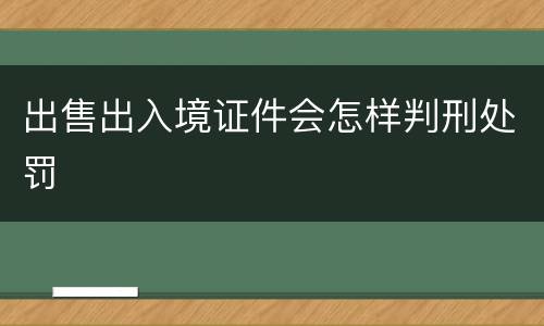 出售出入境证件会怎样判刑处罚