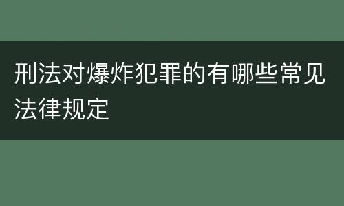 刑法对爆炸犯罪的有哪些常见法律规定