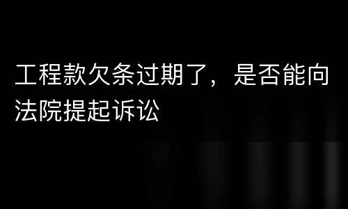 工程款欠条过期了，是否能向法院提起诉讼