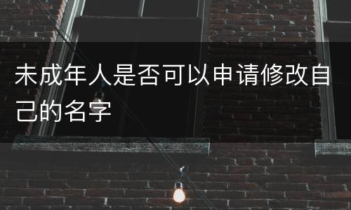 未成年人是否可以申请修改自己的名字