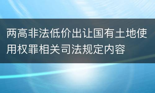 两高非法低价出让国有土地使用权罪相关司法规定内容