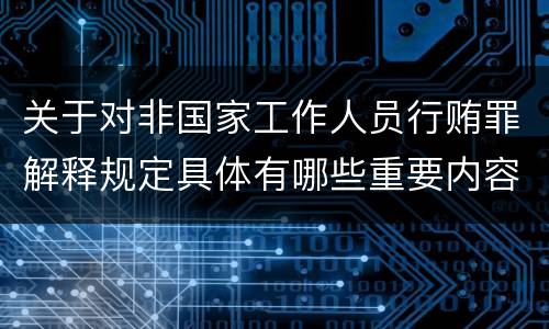 关于对非国家工作人员行贿罪解释规定具体有哪些重要内容