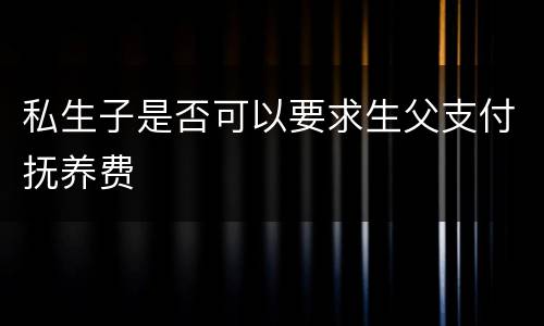 私生子是否可以要求生父支付抚养费