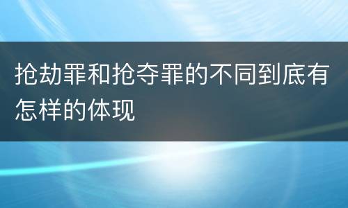 抢劫罪和抢夺罪的不同到底有怎样的体现