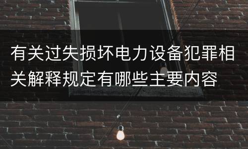 有关过失损坏电力设备犯罪相关解释规定有哪些主要内容