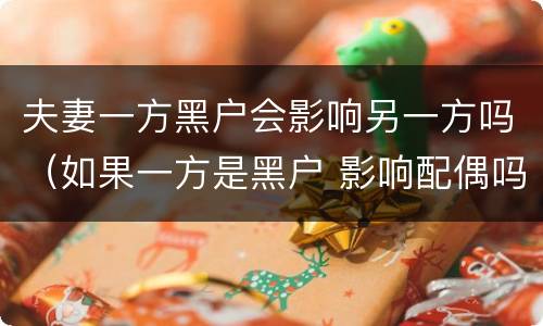 夫妻一方黑户会影响另一方吗（如果一方是黑户 影响配偶吗）