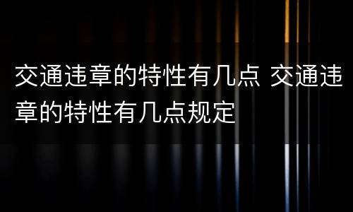 交通违章的特性有几点 交通违章的特性有几点规定