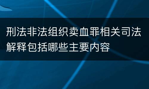 刑法非法组织卖血罪相关司法解释包括哪些主要内容