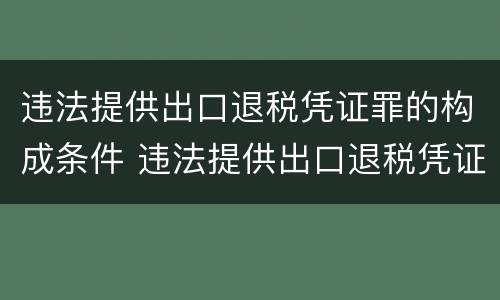 违法提供出口退税凭证罪的构成条件 违法提供出口退税凭证罪侵犯的客体