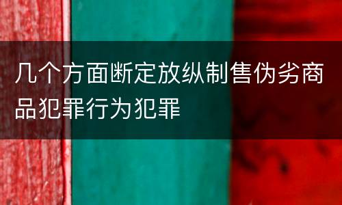 几个方面断定放纵制售伪劣商品犯罪行为犯罪