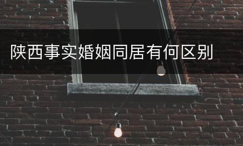 陕西事实婚姻同居有何区别