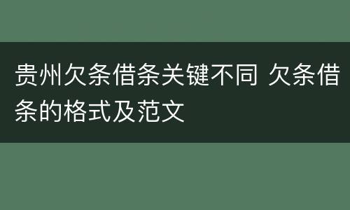 贵州欠条借条关键不同 欠条借条的格式及范文