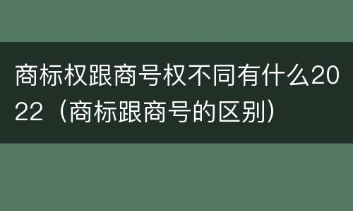 商标权跟商号权不同有什么2022（商标跟商号的区别）