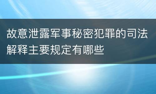 故意泄露军事秘密犯罪的司法解释主要规定有哪些