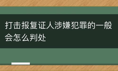 打击报复证人涉嫌犯罪的一般会怎么判处