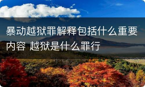 暴动越狱罪解释包括什么重要内容 越狱是什么罪行