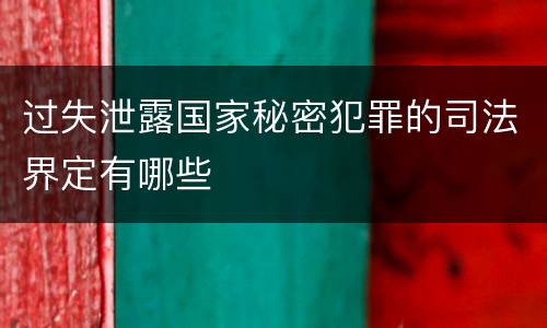 过失泄露国家秘密犯罪的司法界定有哪些