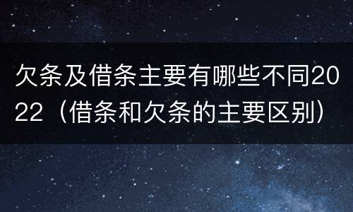 欠条及借条主要有哪些不同2022（借条和欠条的主要区别）