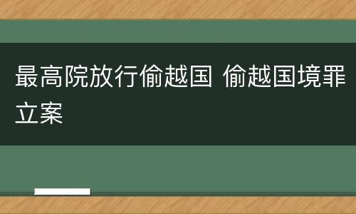 最高院放行偷越国 偷越国境罪立案
