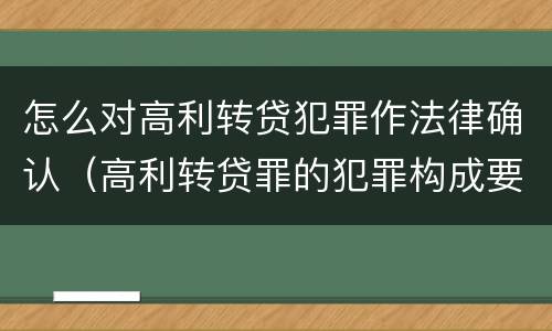 怎么对高利转贷犯罪作法律确认（高利转贷罪的犯罪构成要件）
