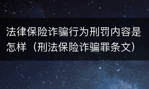 法律保险诈骗行为刑罚内容是怎样（刑法保险诈骗罪条文）