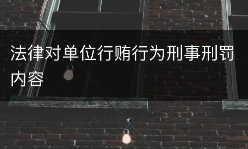法律对单位行贿行为刑事刑罚内容