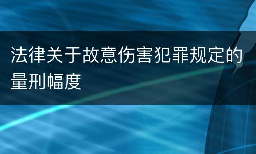 法律关于故意伤害犯罪规定的量刑幅度