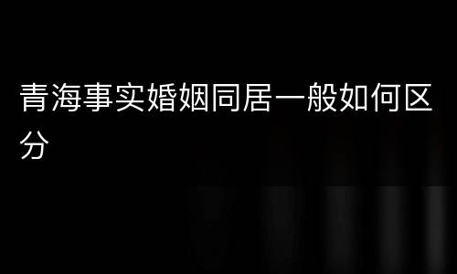 青海事实婚姻同居一般如何区分