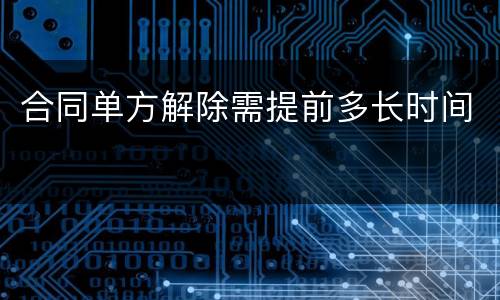 合同单方解除需提前多长时间