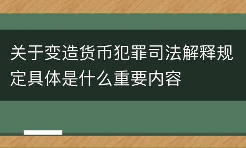 关于变造货币犯罪司法解释规定具体是什么重要内容