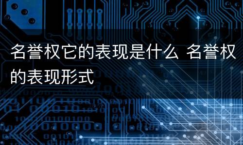名誉权它的表现是什么 名誉权的表现形式