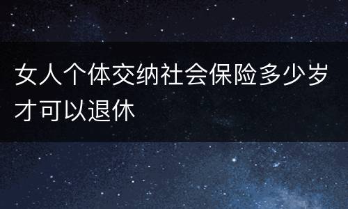 女人个体交纳社会保险多少岁才可以退休