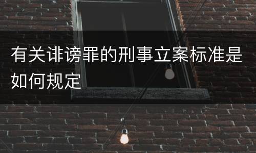 有关诽谤罪的刑事立案标准是如何规定