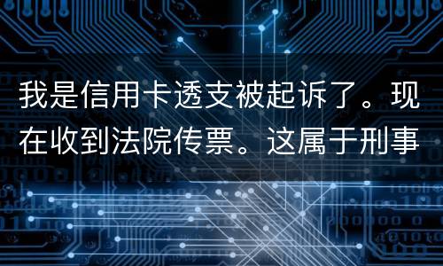 我是信用卡透支被起诉了。现在收到法院传票。这属于刑事案件。一般会判几年判几年