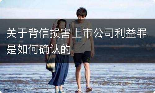 关于背信损害上市公司利益罪是如何确认的