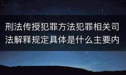 刑法传授犯罪方法犯罪相关司法解释规定具体是什么主要内容