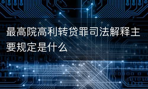 最高院高利转贷罪司法解释主要规定是什么