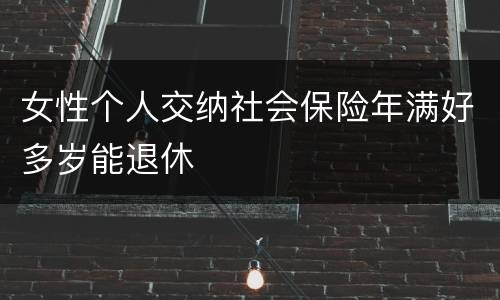 女性个人交纳社会保险年满好多岁能退休